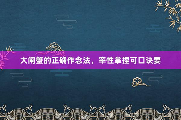 大闸蟹的正确作念法，率性掌捏可口诀要