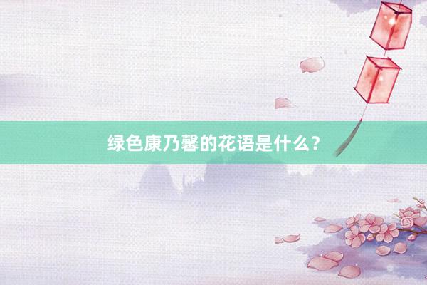 绿色康乃馨的花语是什么？