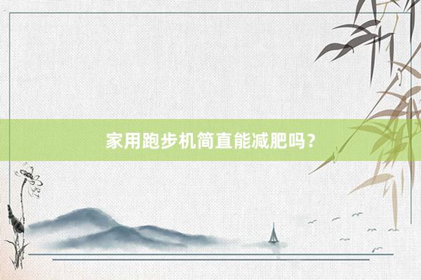 家用跑步机简直能减肥吗？